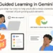 Η Google παρουσιάζει το Guided Learning με το Gemini. Η Καθοδηγούμενη Μάθηση του Gemini της Google είναι μια νέα εκπαιδευτική λειτουργία που βοηθά τους χρήστες να κατανοούν εις βάθος ένα θέμα μέσω διαλόγου, ερωτήσεων και διαδραστικού υλικού (εικόνες, βίντεο, κουίζ). Βασίζεται στο μοντέλο LearnLM, που αναπτύχθηκε με τη συμβολή εκπαιδευτικών και ειδικών, και στοχεύει να κάνει τη μάθηση πιο ενεργή, εξατομικευμένη και προσβάσιμη.